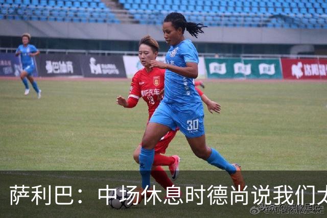 萨利巴：中场休息时德尚说我们太急躁需要更冷静，下半场踢得不错